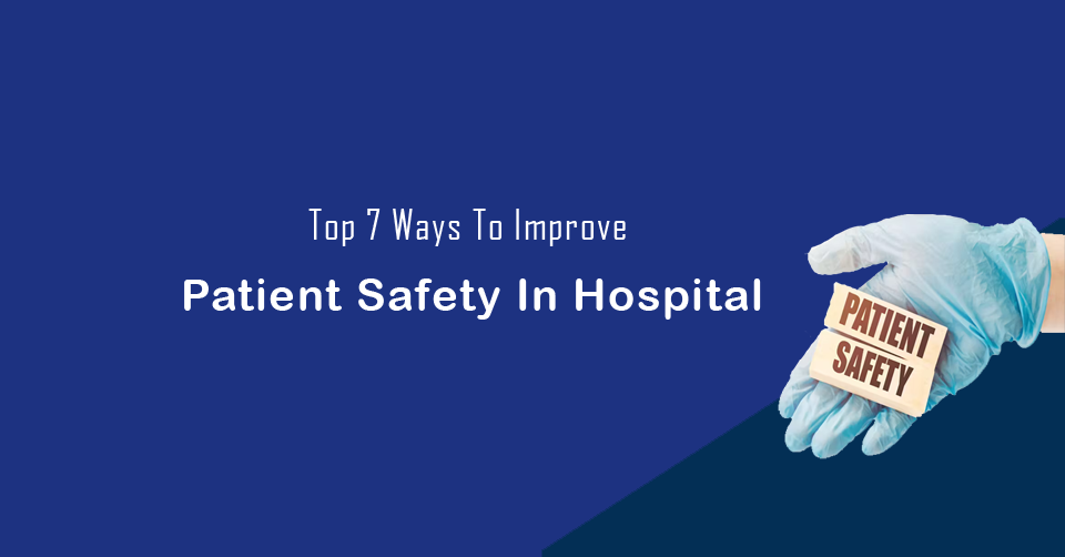 Top 7 Ways To Improve Patient Safety In Hospital