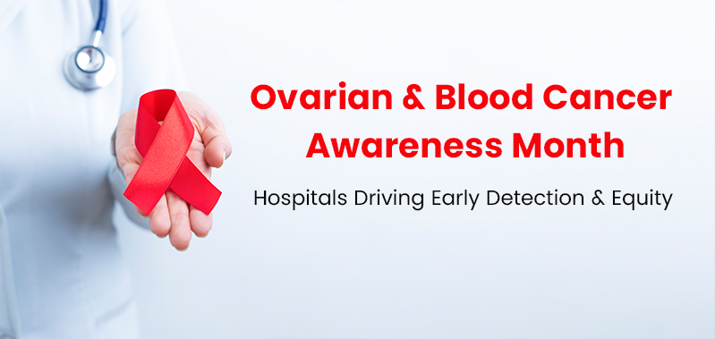 Ovarian and Blood Cancer Awareness Month: Hospitals Driving Early Detection and Equity
