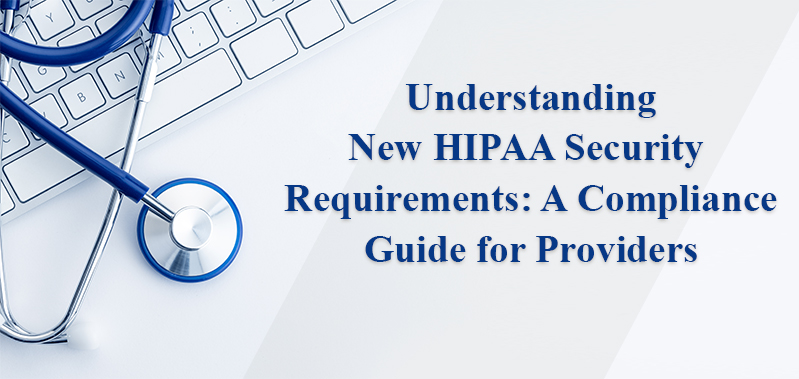 Understanding New HIPAA Security Requirements: A Compliance Guide for Providers