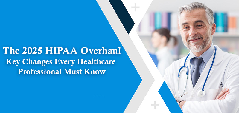 The 2025 HIPAA Overhaul: Key Changes Every Healthcare Professional Must Know