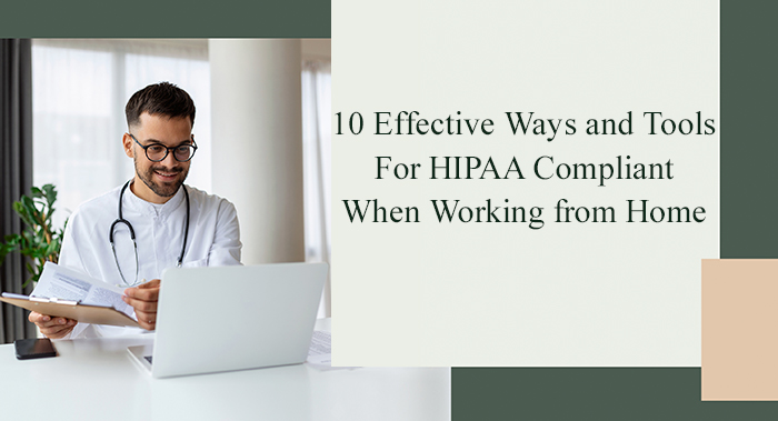 10 Effective Ways and Tools For HIPAA Compliant When Working from Home