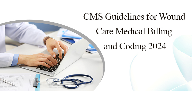CMS Guidelines for Wound Care Medical Billing and Coding 2024