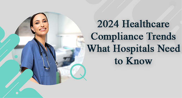 2024 Healthcare Compliance Trends: What Hospitals Need to Know