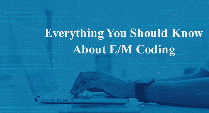 Everything You Should Know About E/M Coding