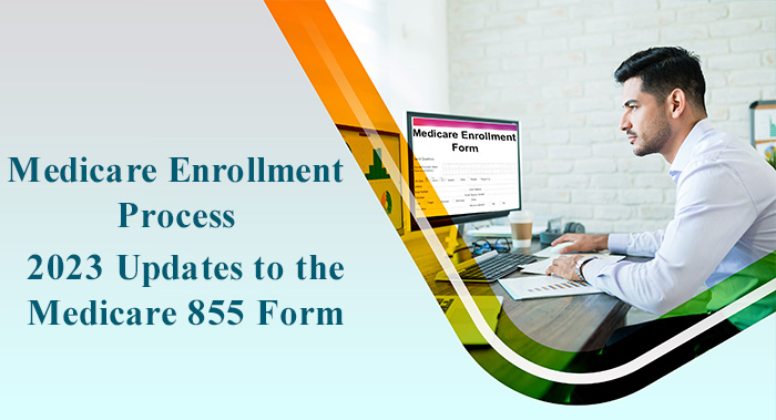Streamlining the Medicare Enrollment Process: 2023 Updates to the Medicare 855 Form