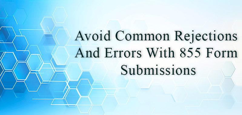 Avoid Common Rejections And Errors With 855 Form Submissions
