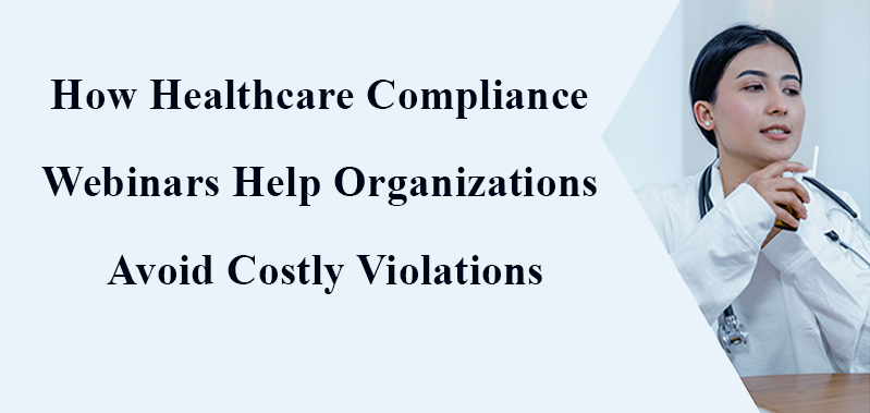 How Healthcare Compliance Webinars Help Organizations Avoid Costly Violations