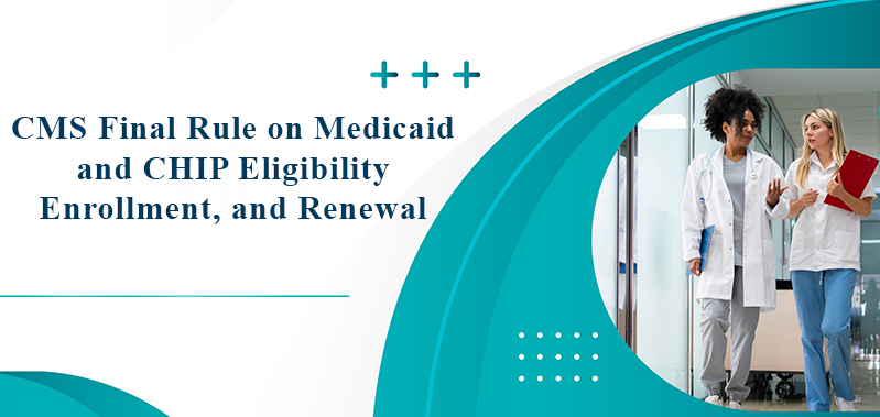 CMS Final Rule on Medicaid and CHIP Eligibility, Enrollment, and Renewal