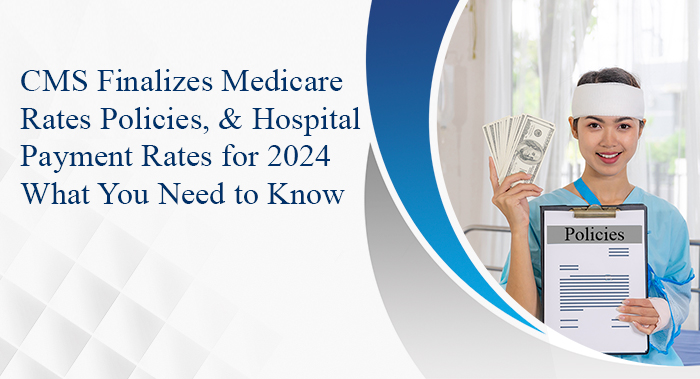 CMS Finalizes Medicare Rates, Policies, and Hospital Payment Rates for 2024: What You Need to Know