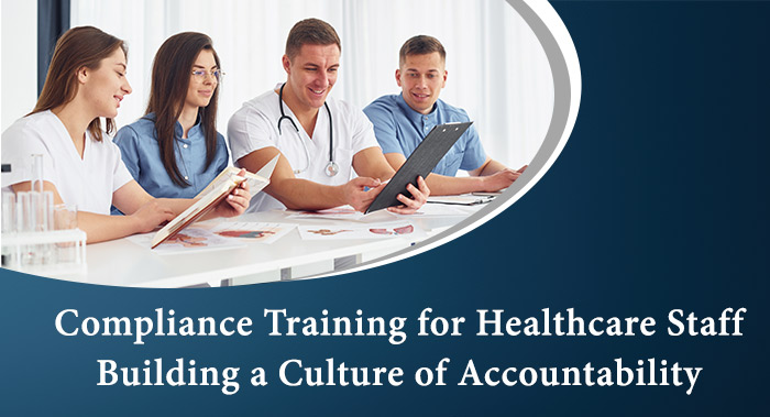 Compliance Training for Healthcare Staff: Building a Culture of Accountability