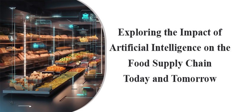 Exploring the Impact of Artificial Intelligence on the Food Supply Chain: Today and Tomorrow