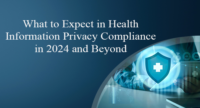 What to Expect in Health Information Privacy Compliance in 2024 and Beyond