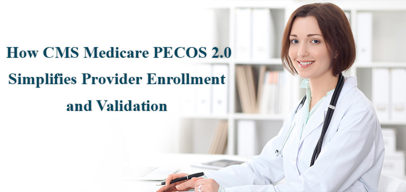 How CMS Medicare PECOS 2.0 Simplifies Provider Enrollment and Validation