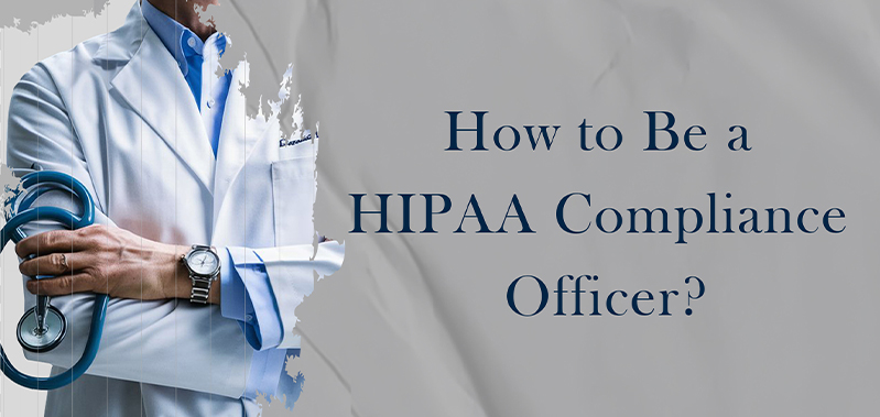 How to Be a HIPAA Compliance Officer?