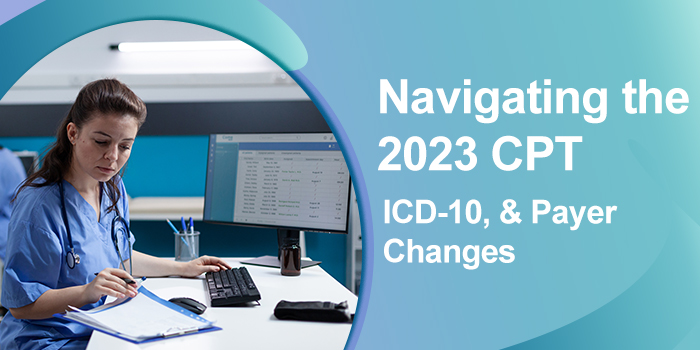 Navigating the 2023 CPT, ICD-10 and Payer Changes