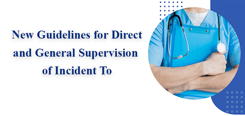 New Guidelines for Direct and General Supervision of Incident To