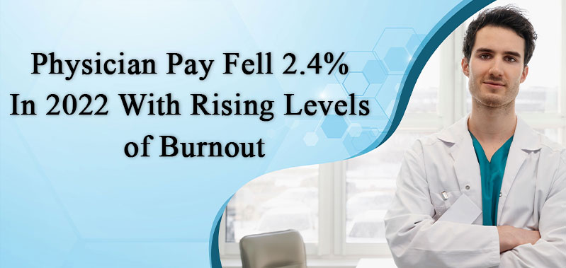 Physician Pay Fell 2.4% In 2022 With Rising Levels Of Burnout