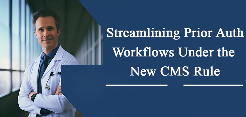 Streamlining Prior Auth Workflows Under the New CMS Rule