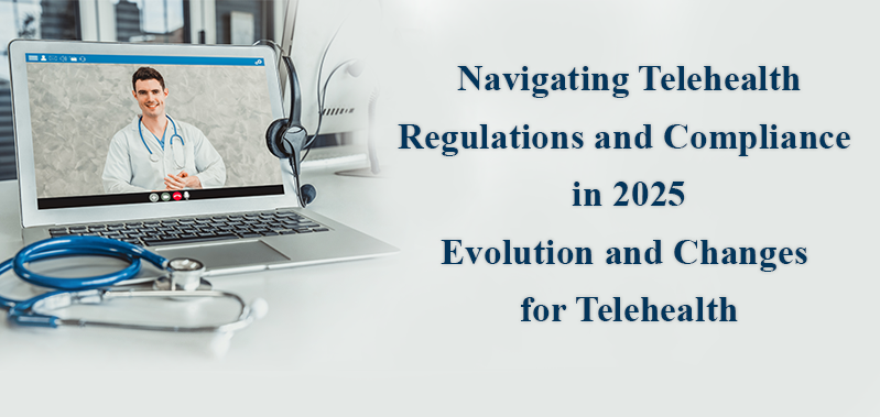 Navigating Telehealth Regulations and Compliance in 2025: Evolution and Changes for Telehealth