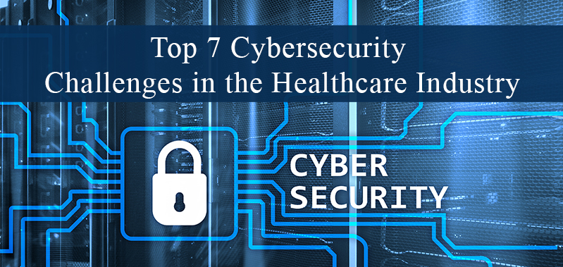 Top 7 Cybersecurity Challenges in the Healthcare Industry