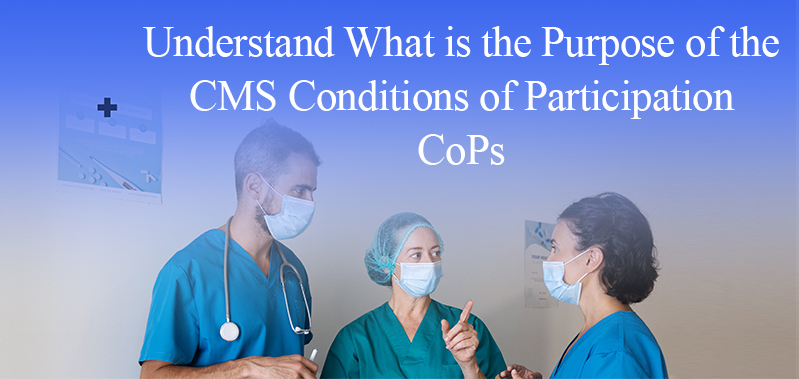 Understand What is the Purpose of the CMS Conditions of Participation CoPs