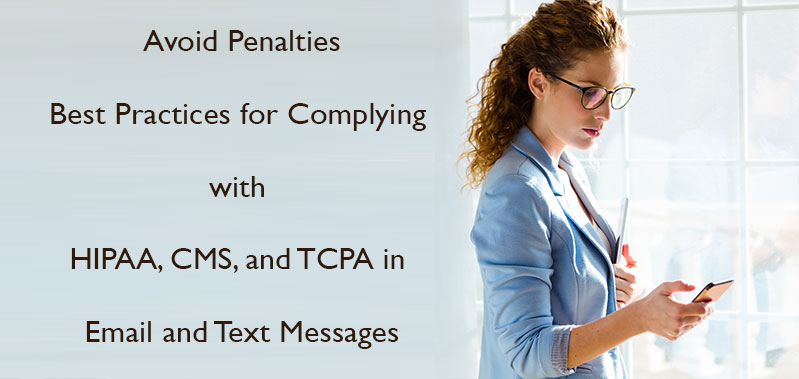 Avoid Penalties: Best Practices for Complying with HIPAA, CMS, and TCPA in Email and Text Messages