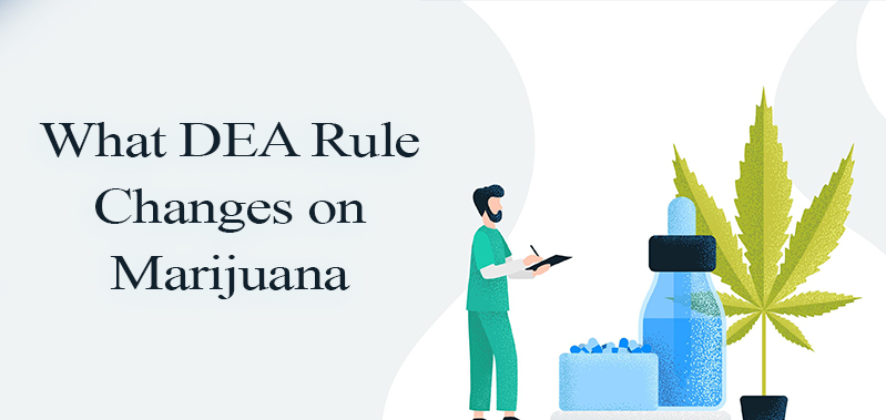What DEA Rule changes on Marijuana