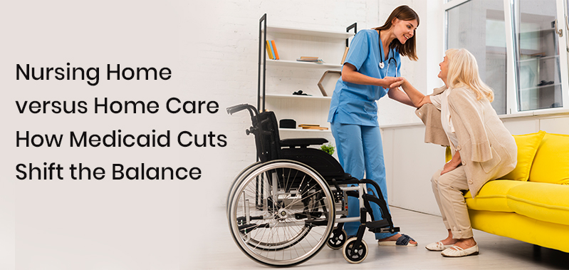Nursing Home versus Home Care: How Medicaid Cuts Shift the Balance