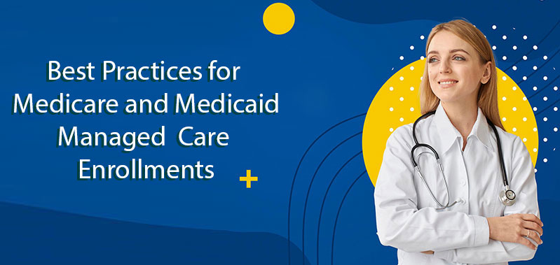 Best Practices for Medicare and Medicaid Managed Care Enrollments