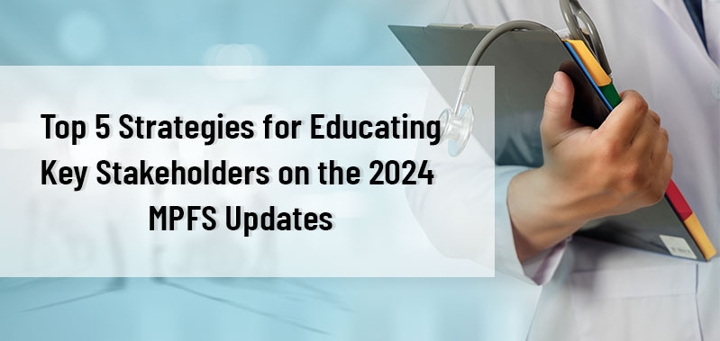 Top 5 Strategies for Educating Key Stakeholders on the 2024 MPFS Updates