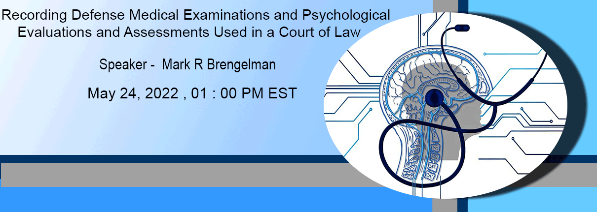 Recording Defense Medical Examinations and Psychological Evaluations and Assessments Used in a Court of Law